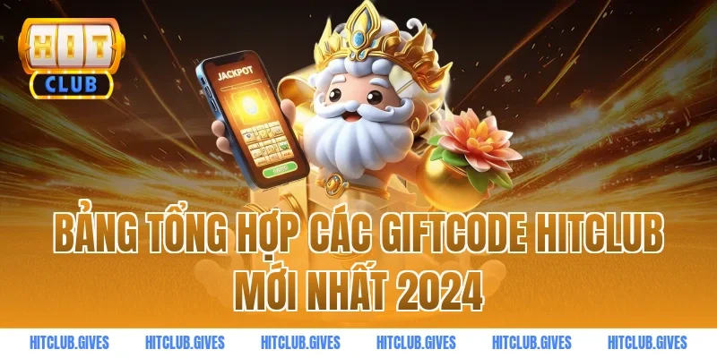 Bảng tổng hợp các giftcode HITCLUB mới nhất 2024