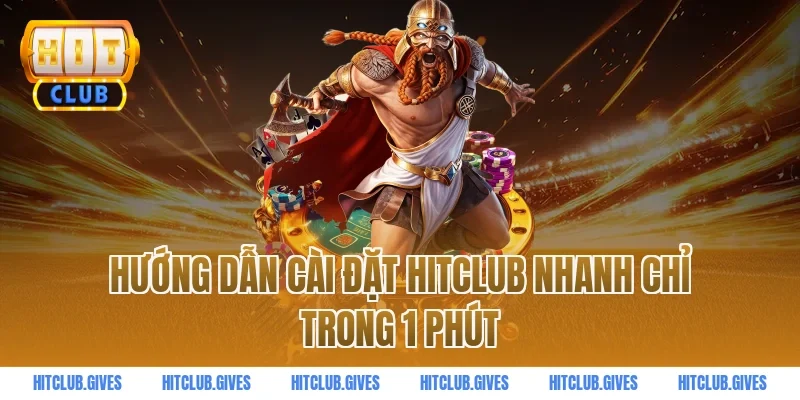 Hướng dẫn cài đặt Hitclub nhanh chỉ trong 1 phút